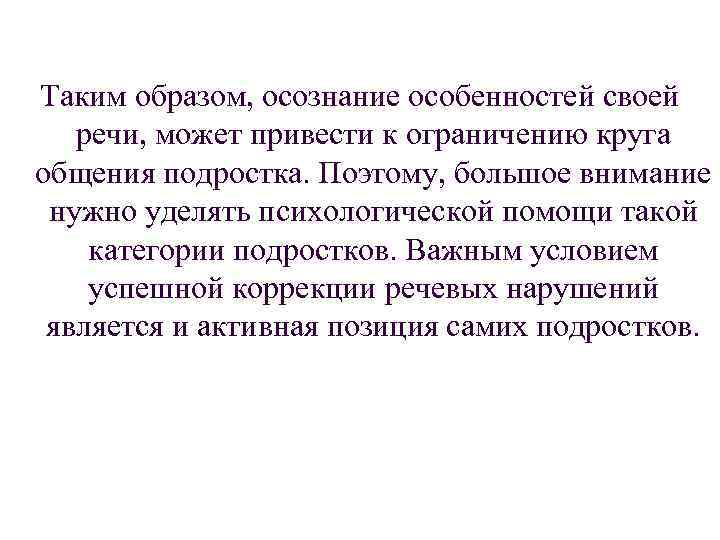 Таким образом, осознание особенностей своей речи, может привести к ограничению круга общения подростка. Поэтому,