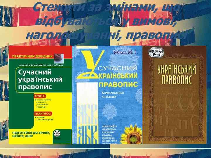 Стежити за змінами, що відбуваються у вимові, наголошуванні, правописі 