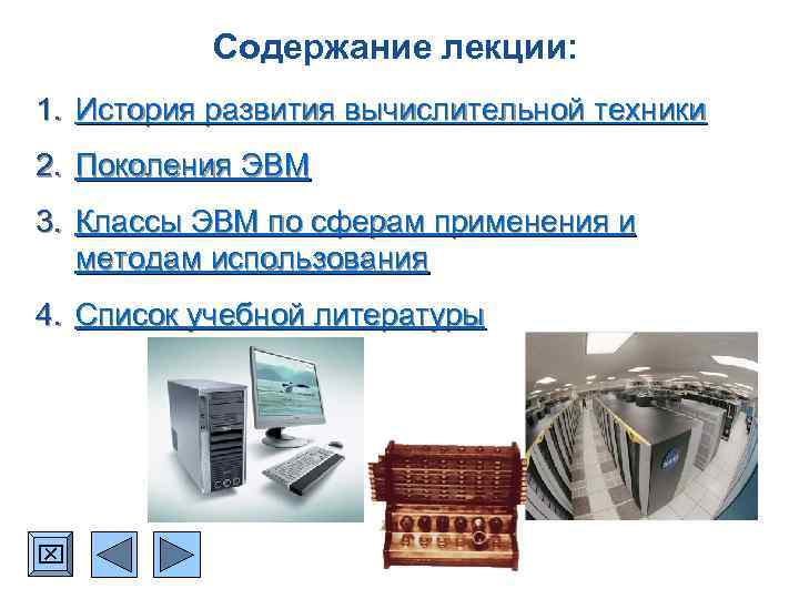 Содержание лекции: 1. История развития вычислительной техники 2. Поколения ЭВМ 3. Классы ЭВМ по