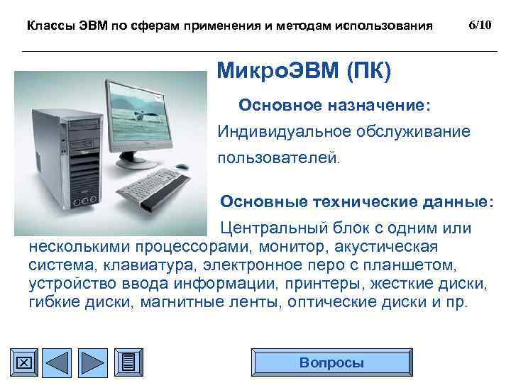 Классы ЭВМ по сферам применения и методам использования 6/10 Микро. ЭВМ (ПК) Основное назначение: