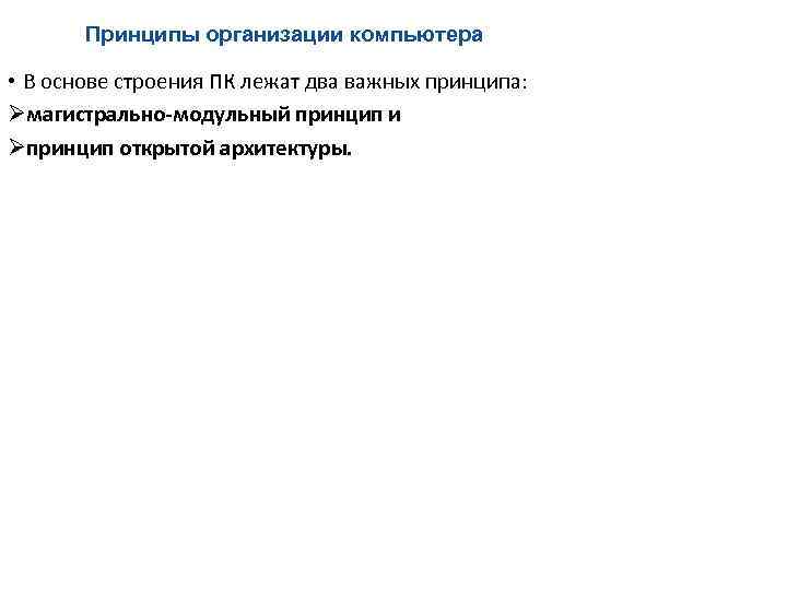 Принципы организации компьютера • В основе строения ПК лежат два важных принципа: Øмагистрально-модульный принцип