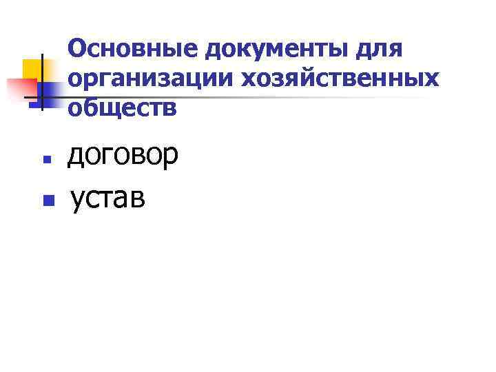 Основные документы для организации хозяйственных обществ n n договор устав 