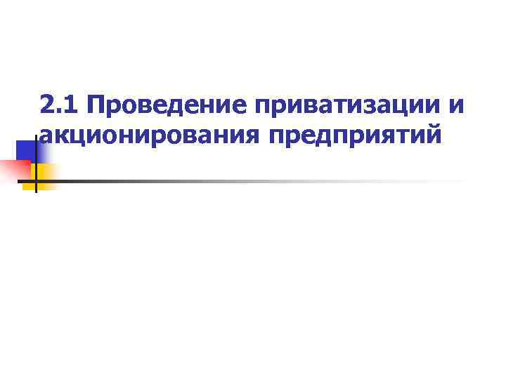 2. 1 Проведение приватизации и акционирования предприятий 