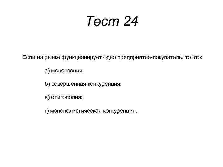 Тест 24 Если на рынке функционирует одно предприятие-покупатель, то это: а) монопсония; б) совершенная
