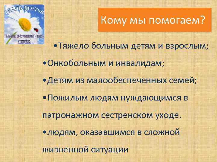 Кому мы помогаем? • Тяжело больным детям и взрослым; • Онкобольным и инвалидам; •