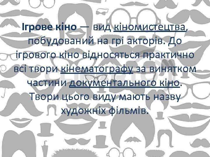 Ігрове кіно — вид кіномистецтва, побудований на грі акторів. До ігрового кіно відносяться практично