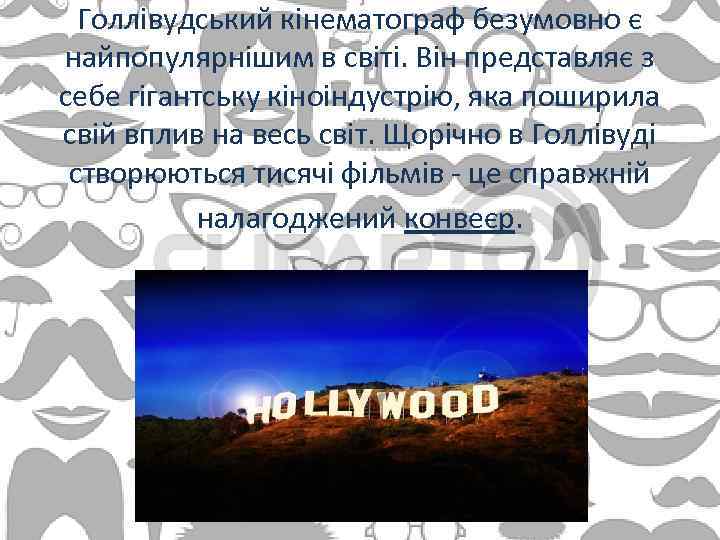 Голлівудський кінематограф безумовно є найпопулярнішим в світі. Він представляє з себе гігантську кіноіндустрію, яка