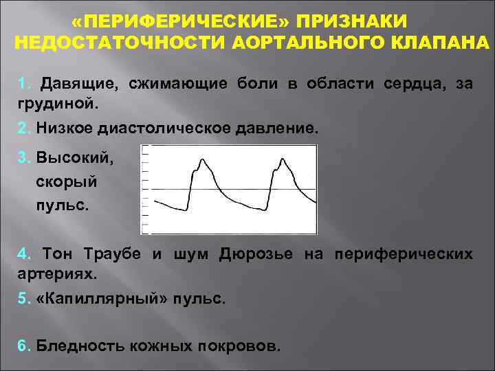  «ПЕРИФЕРИЧЕСКИЕ» ПРИЗНАКИ НЕДОСТАТОЧНОСТИ АОРТАЛЬНОГО КЛАПАНА 1. Давящие, сжимающие боли в области сердца, за