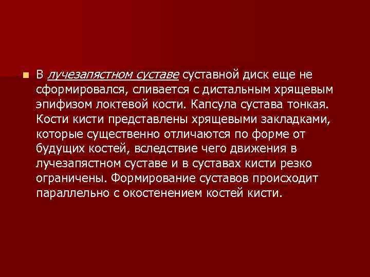 n В лучезапястном суставе суставной диск еще не сформировался, сливается с дистальным хрящевым эпифизом