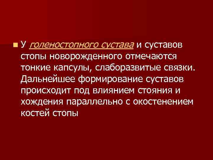 n У голеностопного сустава и суставов стопы новорожденного отмечаются тонкие капсулы, слаборазвитые связки. Дальнейшее