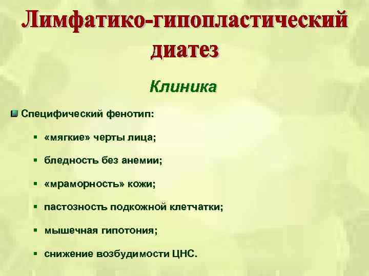 Клиника Специфический фенотип: § «мягкие» черты лица; § бледность без анемии; § «мраморность» кожи;