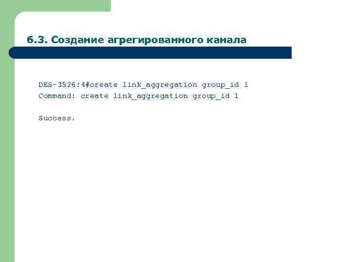 6. 3. Создание агрегированного канала DES-3526: 4#create link_aggregation group_id 1 Command: create link_aggregation group_id