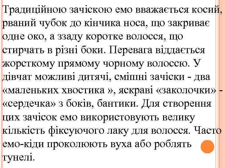 Традиційною зачіскою емо вважається косий, рваний чубок до кінчика носа, що закриває одне око,