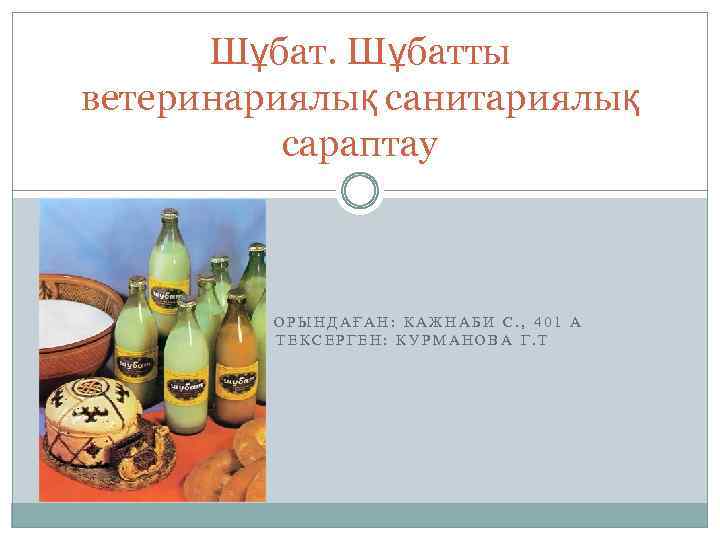 Шұбатты ветеринариялық санитариялық сараптау ОРЫНДАҒАН: КАЖНАБИ С. , 401 А ТЕКСЕРГЕН: КУРМАНОВА Г. Т