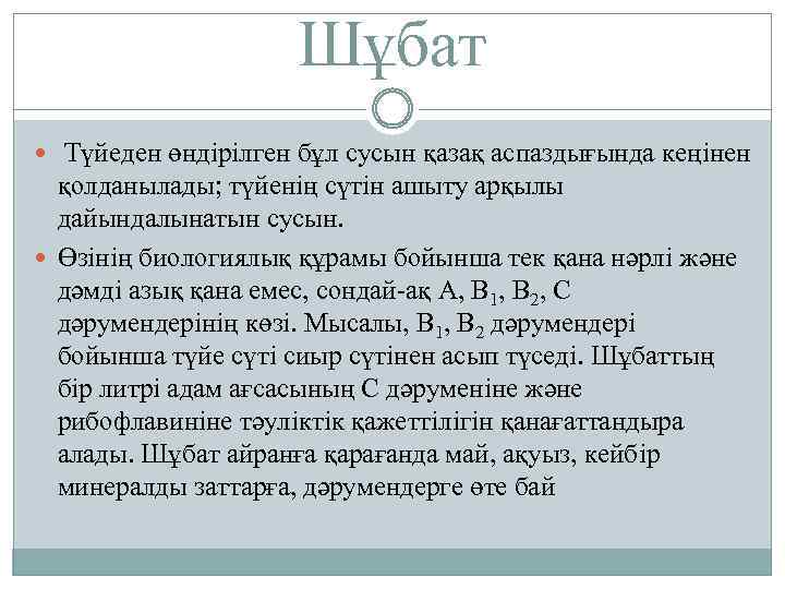 Шұбат Түйеден өндiрiлген бұл сусын қазақ аспаздығында кеңiнен қолданылады; түйенің сүтін ашыту арқылы дайындалынатын