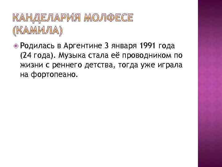  Родилась в Аргентине 3 января 1991 года (24 года). Музыка стала её проводником