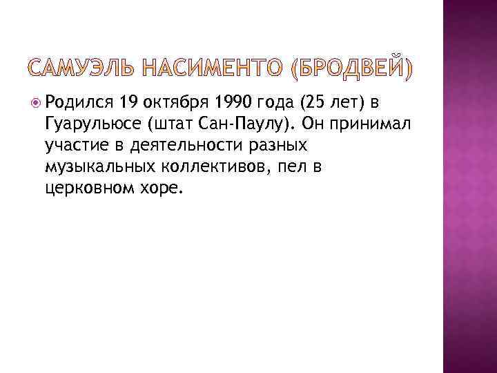  Родился 19 октября 1990 года (25 лет) в Гуарульюсе (штат Сан-Паулу). Он принимал