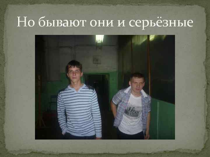 Но бывают они и серьёзные 