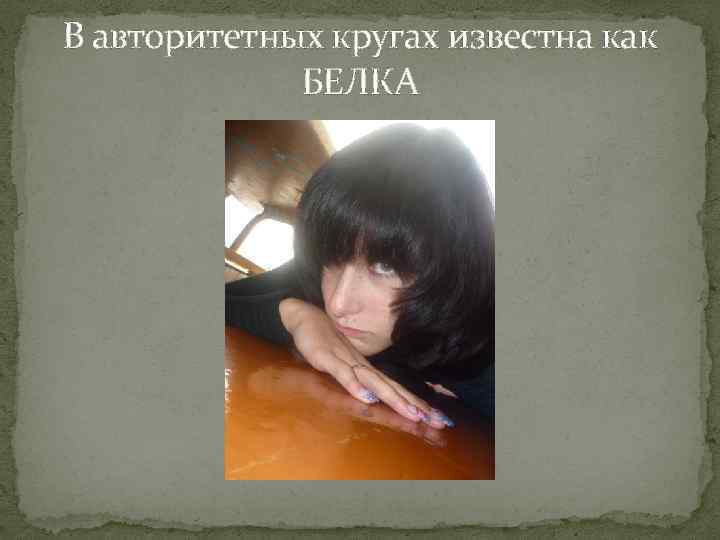 В авторитетных кругах известна как БЕЛКА 