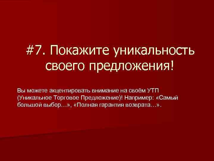 #7. Покажите уникальность своего предложения! Вы можете акцентировать внимание на своём УТП (Уникальное Торговое