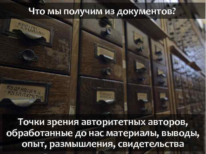 Что мы получим из документов? Точки зрения авторитетных авторов, обработанные до нас материалы, выводы,