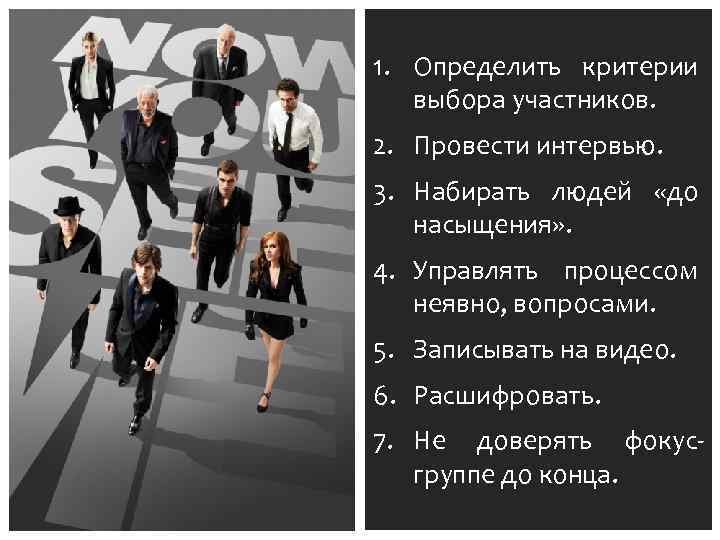 1. Определить критерии выбора участников. 2. Провести интервью. 3. Набирать людей «до насыщения» .