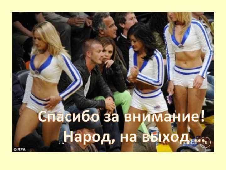 Спасибо за внимание! Народ, на выход … 
