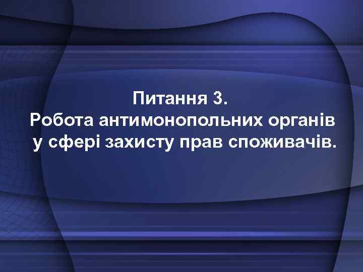 Питання 3. Робота антимонопольних органів у сфері захисту прав споживачів. 