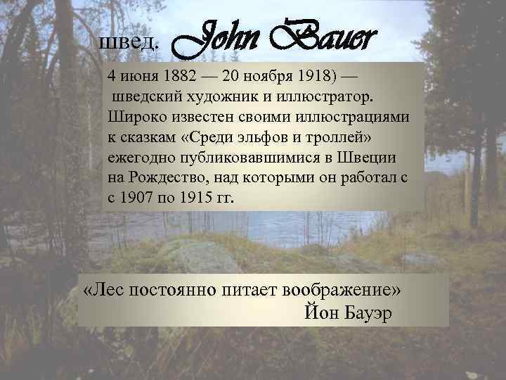 швед. John Bauer 4 июня 1882 — 20 ноября 1918) — шведский художник и