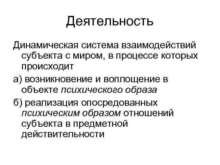 Деятельность Динамическая система взаимодействий субъекта с миром, в процессе которых происходит а) возникновение и