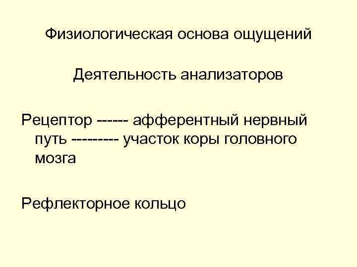 Физиологическая основа ощущений Деятельность анализаторов Рецептор ------ афферентный нервный путь ----- участок коры головного