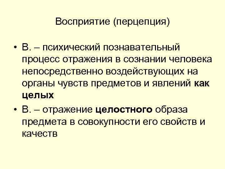 Восприятие (перцепция) • В. – психический познавательный процесс отражения в сознании человека непосредственно воздействующих