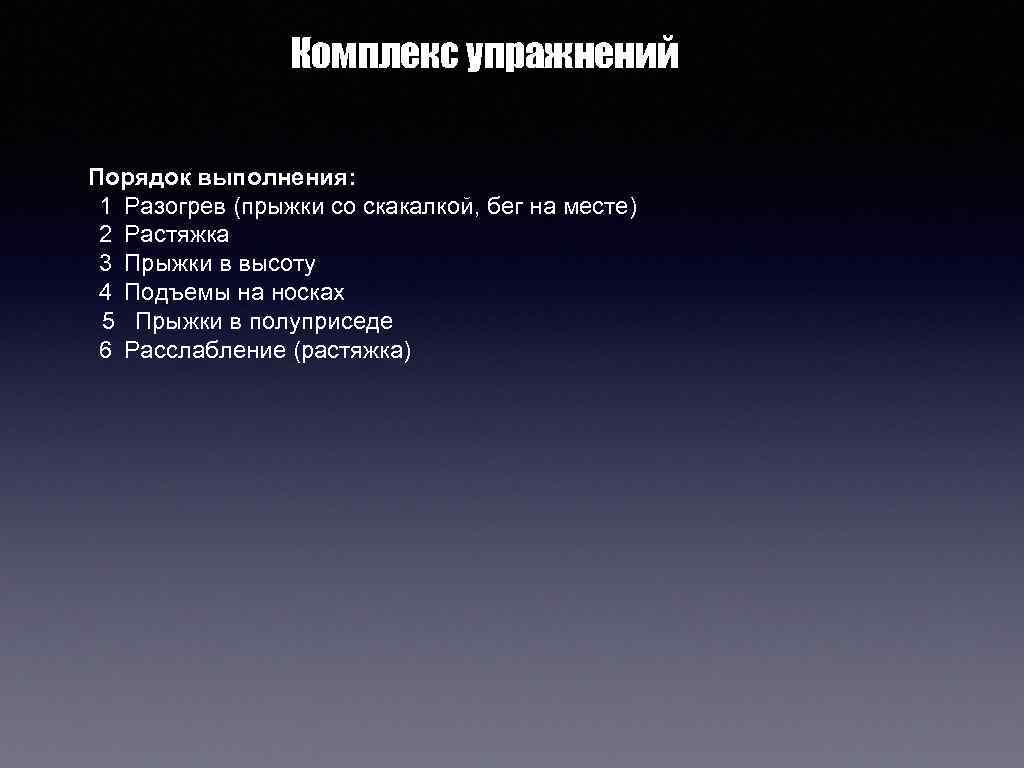 Комплекс упражнений Порядок выполнения: 1 Разогрев (прыжки со скакалкой, бег на месте) 2 Растяжка