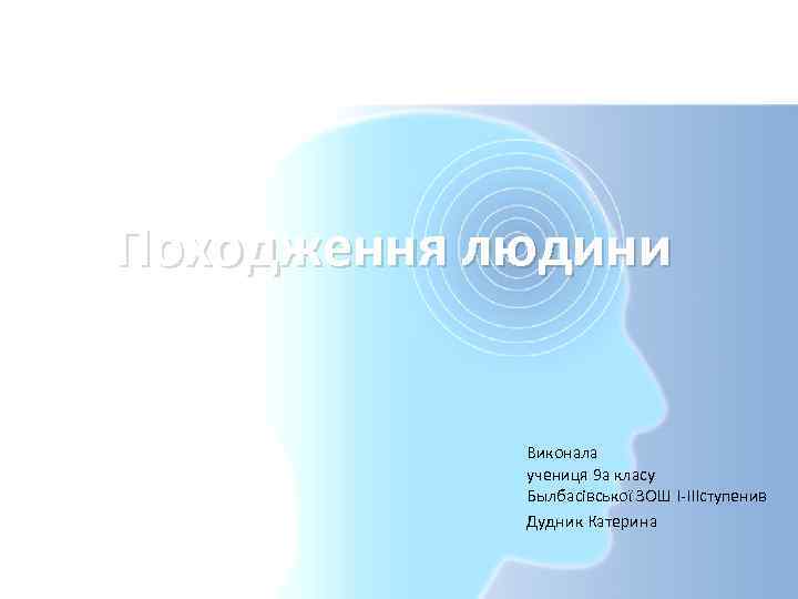 Походження людини Виконала учениця 9 а класу Былбасівської ЗОШ I-IIIступенив Дудник Катерина 