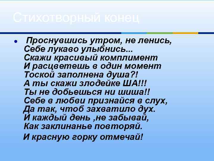 Стихотворный конец Проснувшись утром, не ленись, Себе лукаво улыбнись. . . Скажи красивый комплимент