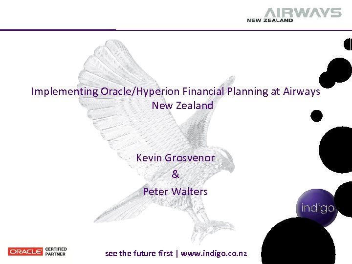 Implementing Oracle/Hyperion Financial Planning at Airways New Zealand Kevin Grosvenor & Peter Walters see