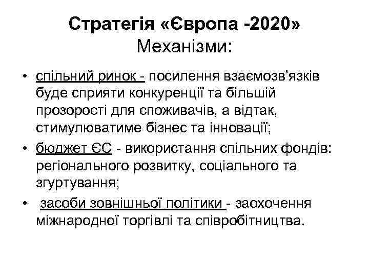 Стратегія «Європа -2020» Механізми: • спільний ринок - посилення взаємозв’язків буде сприяти конкуренції та