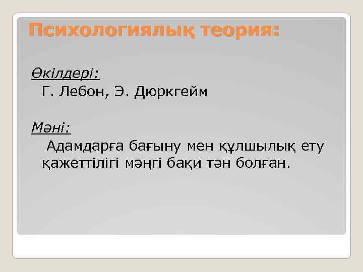 Психологиялық теория: Өкілдері: Г. Лебон, Э. Дюркгейм Мәні: Адамдарға бағыну мен құлшылық ету қажеттілігі