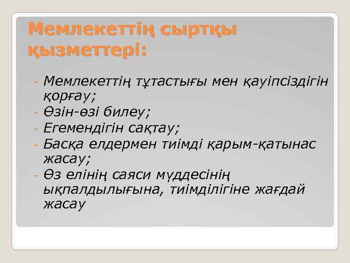 Мемлекеттің сыртқы қызметтері: - Мемлекеттің тұтастығы мен қауіпсіздігін қорғау; Өзін-өзі билеу; Егемендігін сақтау; Басқа