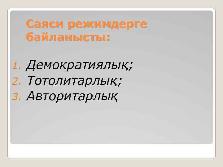 Саяси режимдерге байланысты: Демократиялық; 2. Тотолитарлық; 3. Авторитарлық 1. 