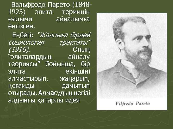 Вальфрэдо Парето (18481923) элита терминін ғылыми айналымға енгізген. Еңбегі: “Жалпыға бірдей социология (1916). трактаты”