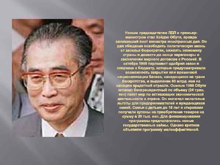 Новым председателем ЛДП и премьерминистром стал Кэйдзо Обути, прежде занимавший пост министра иностранных дел.