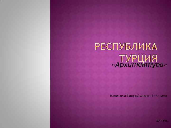  «Архитектура» Выполнила: Батырбай Акерке 11 «А» класс 2014 год 