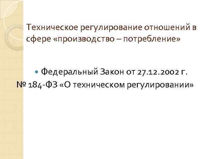 Техническое регулирование отношений в сфере «производство – потребление» Федеральный Закон от 27. 12. 2002