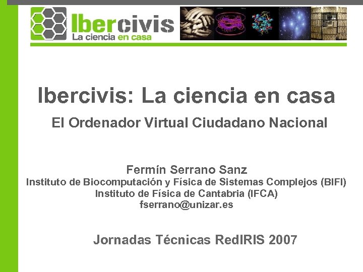 Ibercivis: La ciencia en casa El Ordenador Virtual Ciudadano Nacional Fermín Serrano Sanz Instituto