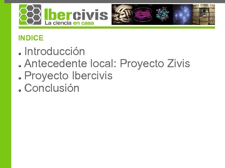 INDICE Introducción Antecedente local: Proyecto Zivis Proyecto Ibercivis Conclusión 