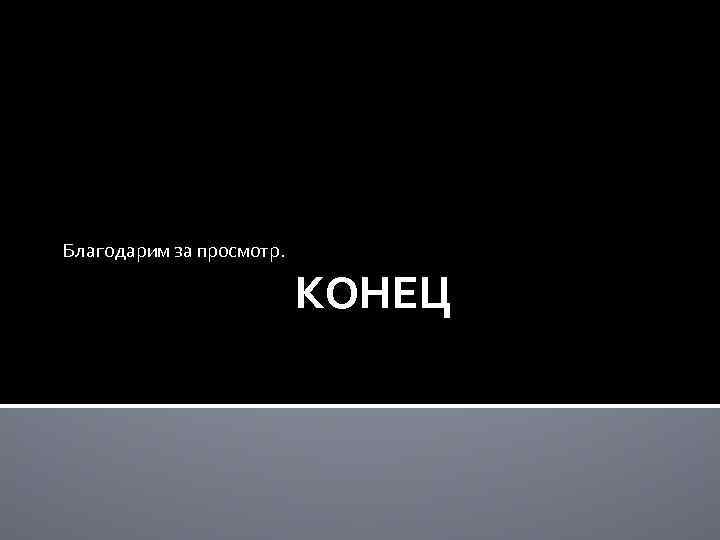 Благодарим за просмотр. КОНЕЦ 