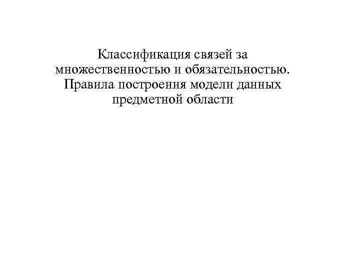 Классификация связей за множественностью и обязательностью. Правила построения модели данных предметной области 