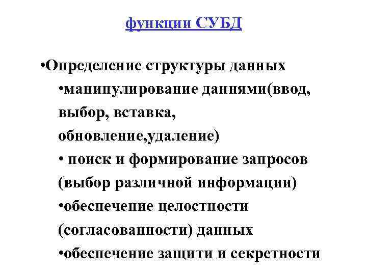 функции СУБД • Определение структуры данных • манипулирование даннями(ввод, выбор, вставка, обновление, удаление) •