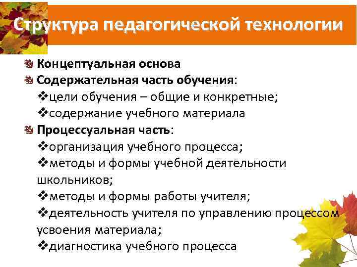 Структура педагогической технологии Концептуальная основа Содержательная часть обучения: vцели обучения – общие и конкретные;